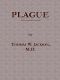 [Gutenberg 43942] • Plague / Its Cause and the Manner of its Extension, Its Menace, Its Control and Suppression, Its Diagnosis and Treatment